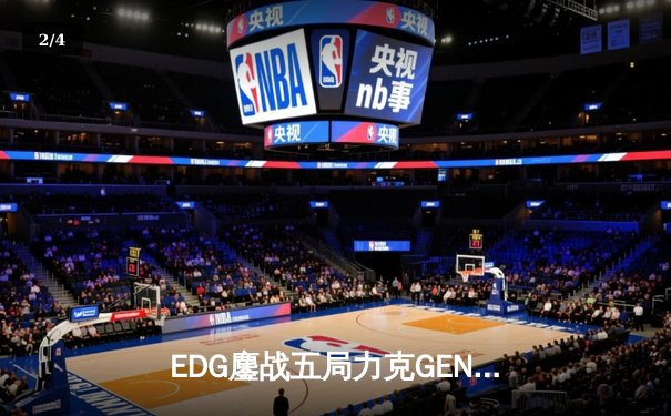 EDG鏖战五局力克GEN，Jiejie神级发挥助LPL挺进S13决赛 - 2