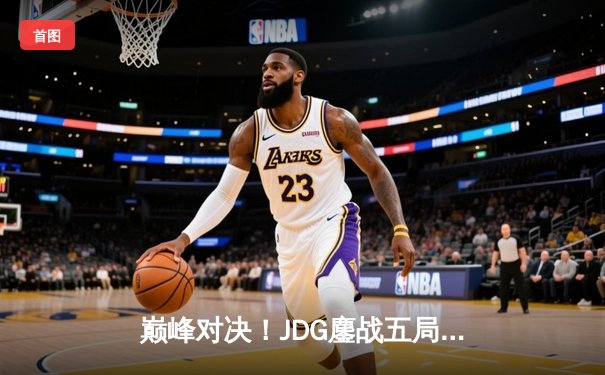 巅峰对决！JDG鏖战五局力克BLG，勇夺2023 LPL夏季赛总冠军