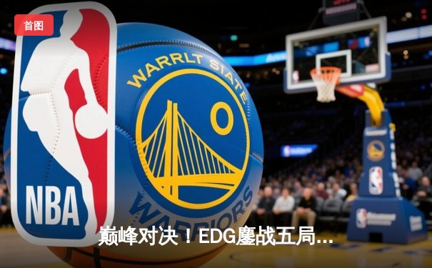 巅峰对决！EDG鏖战五局力克GEN，挺进英雄联盟S13全球总决赛四强