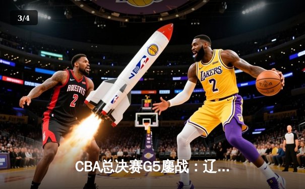 CBA总决赛G5鏖战：辽宁本钢加时逆转广东宏远 夺队史第四冠 - 3